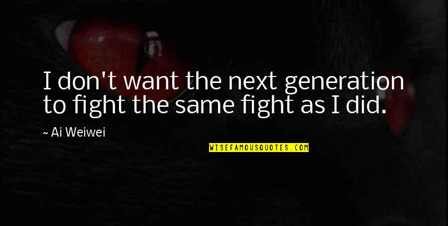 Raphael Renaissance Quotes By Ai Weiwei: I don't want the next generation to fight
