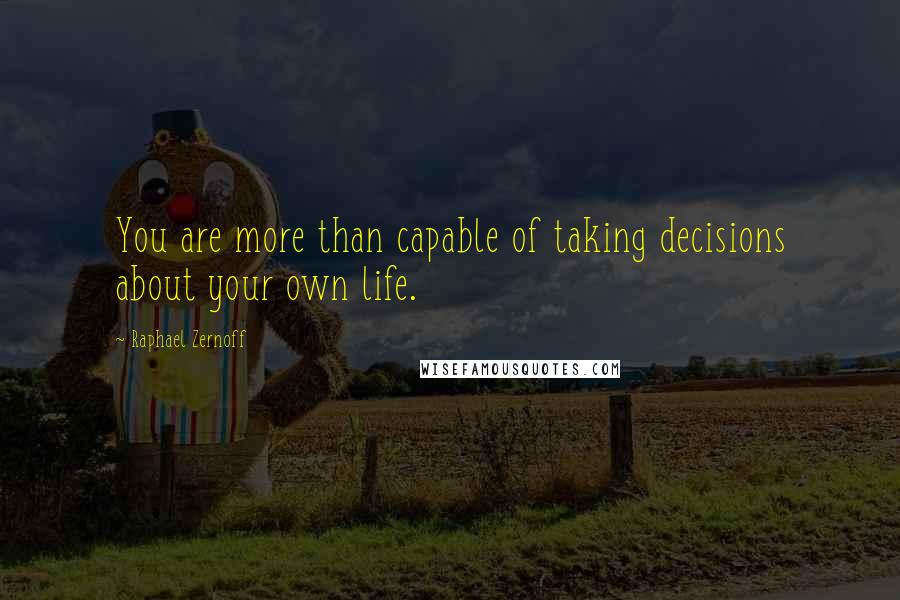 Raphael Zernoff quotes: You are more than capable of taking decisions about your own life.
