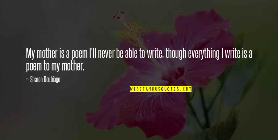 Raphaela Center Quotes By Sharon Doubiago: My mother is a poem I'll never be Raphaela Center Quotes By Sharon Doubiago: My mother is a poem I'll never be