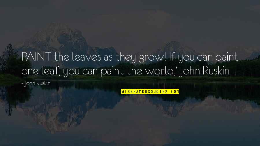 Raphaelite Quotes By John Ruskin: PAINT the leaves as they grow! If you