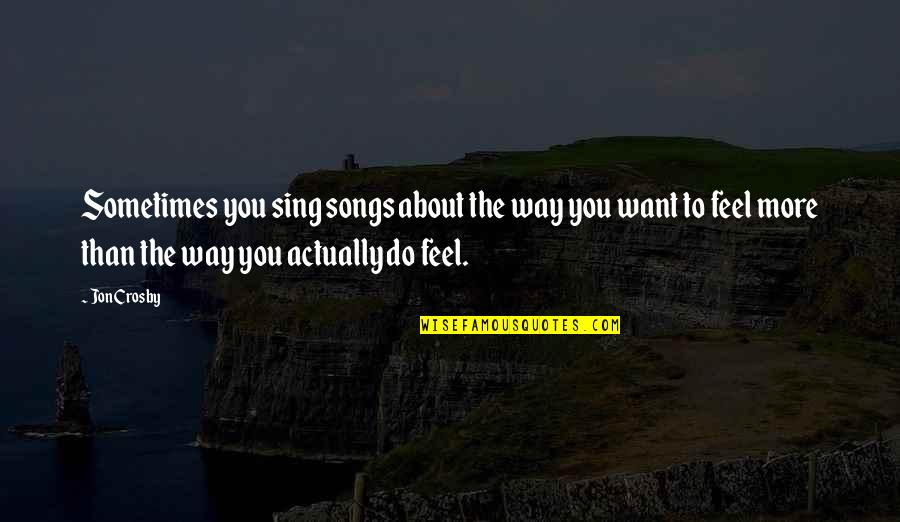 Raphaelites Quotes By Jon Crosby: Sometimes you sing songs about the way you Raphaelites Quotes By Jon Crosby: Sometimes you sing songs about the way you