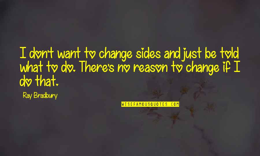 Raphaelites Quotes By Ray Bradbury: I don't want to change sides and just Raphaelites Quotes By Ray Bradbury: I don't want to change sides and just