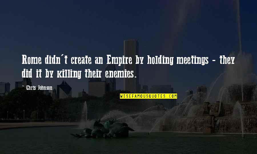 Raphaella Booz Quotes By Chris Johnson: Rome didn't create an Empire by holding meetings