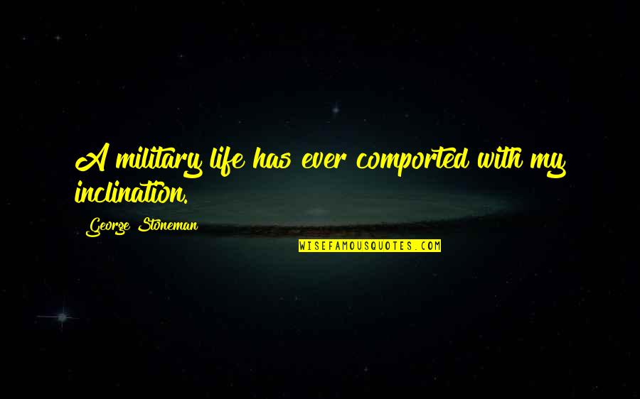 Raphelite Quotes By George Stoneman: A military life has ever comported with my Raphelite Quotes By George Stoneman: A military life has ever comported with my