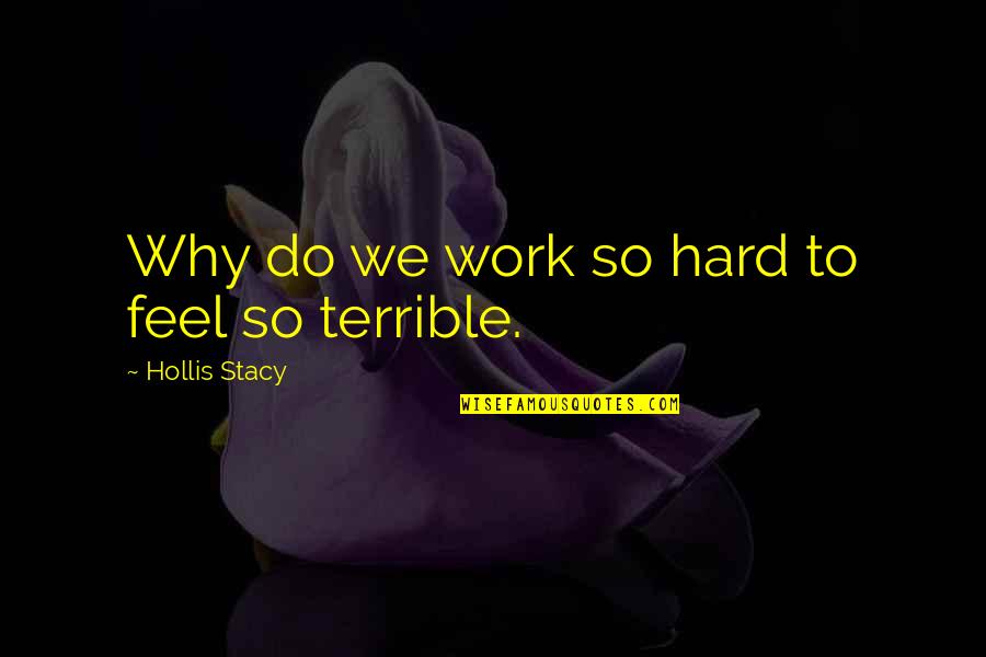 Raphelite Quotes By Hollis Stacy: Why do we work so hard to feel Raphelite Quotes By Hollis Stacy: Why do we work so hard to feel