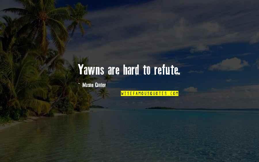 Raphelite Quotes By Mason Cooley: Yawns are hard to refute. Raphelite Quotes By Mason Cooley: Yawns are hard to refute.
