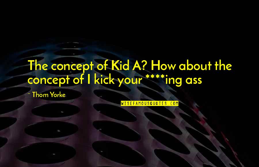 Raphie Compact Quotes By Thom Yorke: The concept of Kid A? How about the