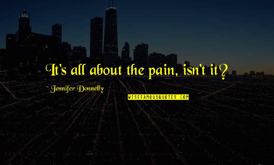 Rapi Kaur Enough Quotes By Jennifer Donnelly: It's all about the pain, isn't it?