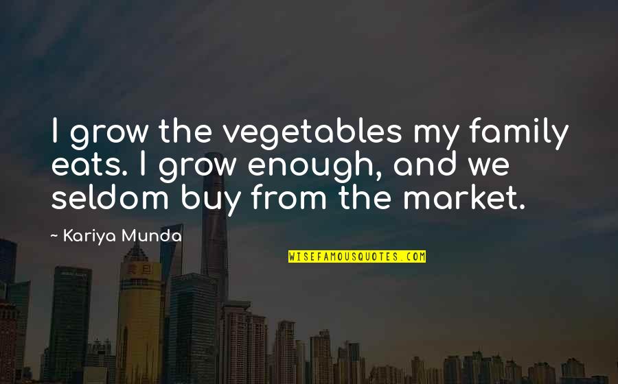 Rapiacta Quotes By Kariya Munda: I grow the vegetables my family eats. I Rapiacta Quotes By Kariya Munda: I grow the vegetables my family eats. I
