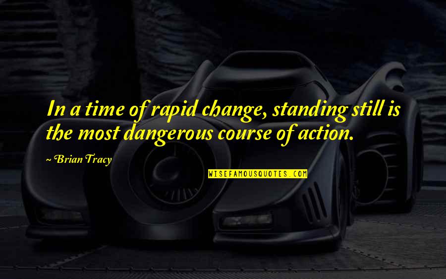 Rapid Change Quotes By Brian Tracy: In a time of rapid change, standing still