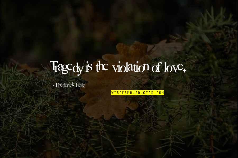 Rapid Iterative Prototyping Quotes By Frederick Lenz: Tragedy is the violation of love. Rapid Iterative Prototyping Quotes By Frederick Lenz: Tragedy is the violation of love.