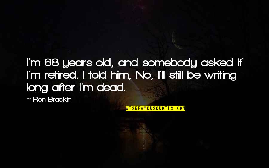 Rapid Population Growth Quotes By Ron Brackin: I'm 68 years old, and somebody asked if