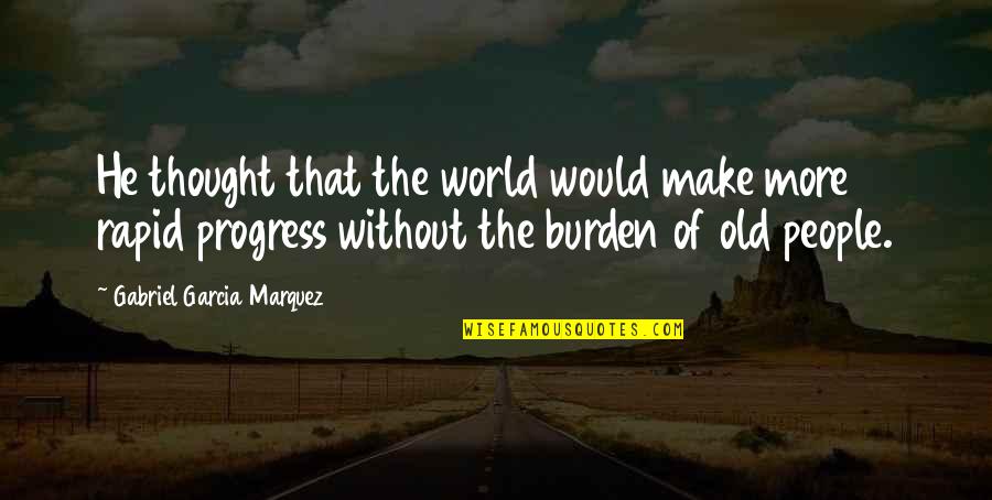 Rapid Quotes By Gabriel Garcia Marquez: He thought that the world would make more