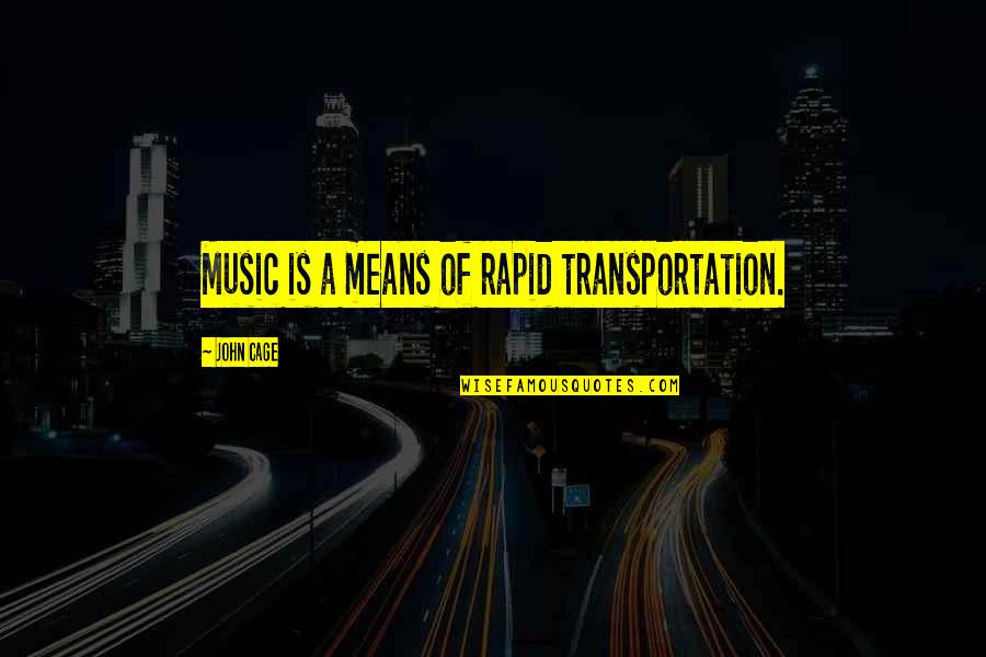 Rapid Quotes By John Cage: Music is a means of rapid transportation.