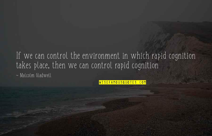 Rapid Quotes By Malcolm Gladwell: If we can control the environment in which