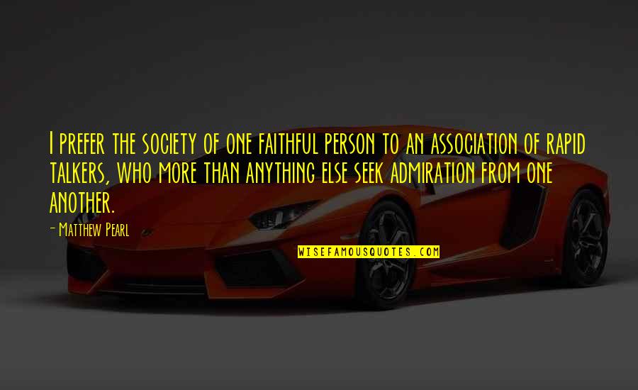 Rapid Quotes By Matthew Pearl: I prefer the society of one faithful person