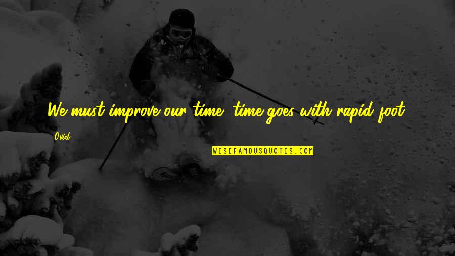 Rapid Quotes By Ovid: We must improve our time; time goes with