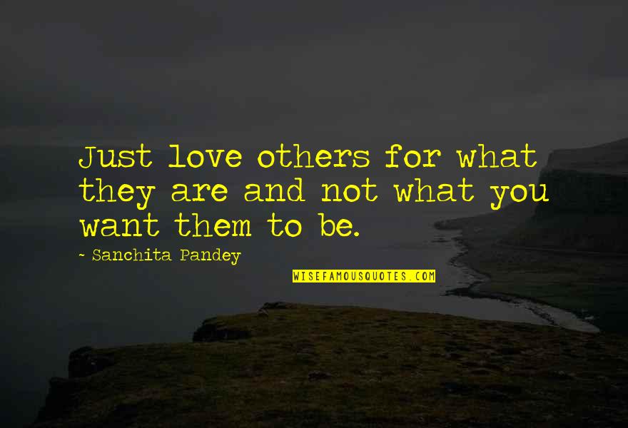 Rapid Response Quotes By Sanchita Pandey: Just love others for what they are and