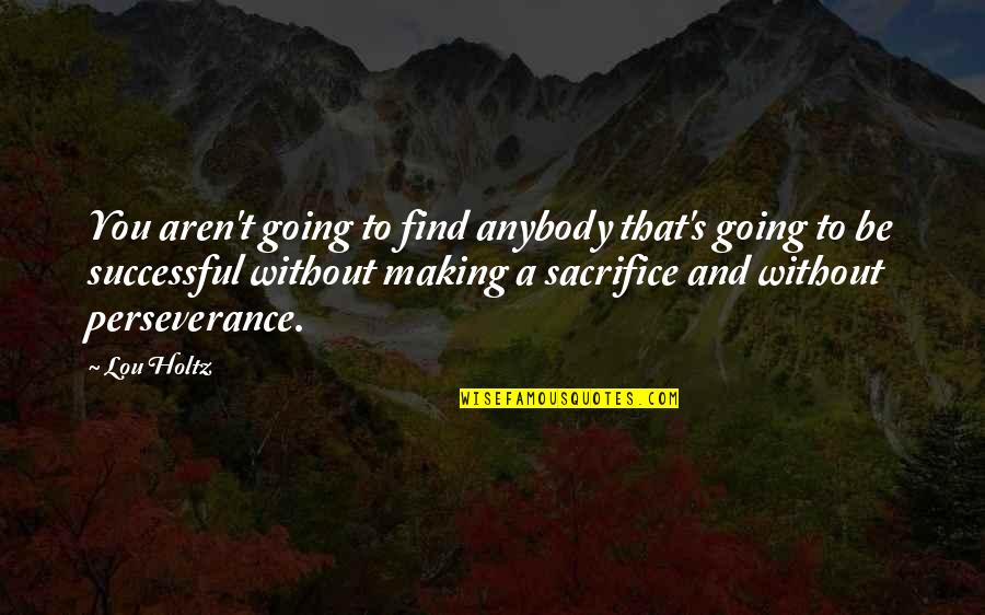 Rapidement En Quotes By Lou Holtz: You aren't going to find anybody that's going Rapidement En Quotes By Lou Holtz: You aren't going to find anybody that's going
