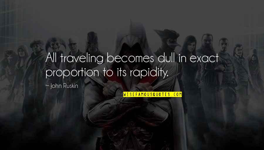 Rapidity Quotes By John Ruskin: All traveling becomes dull in exact proportion to