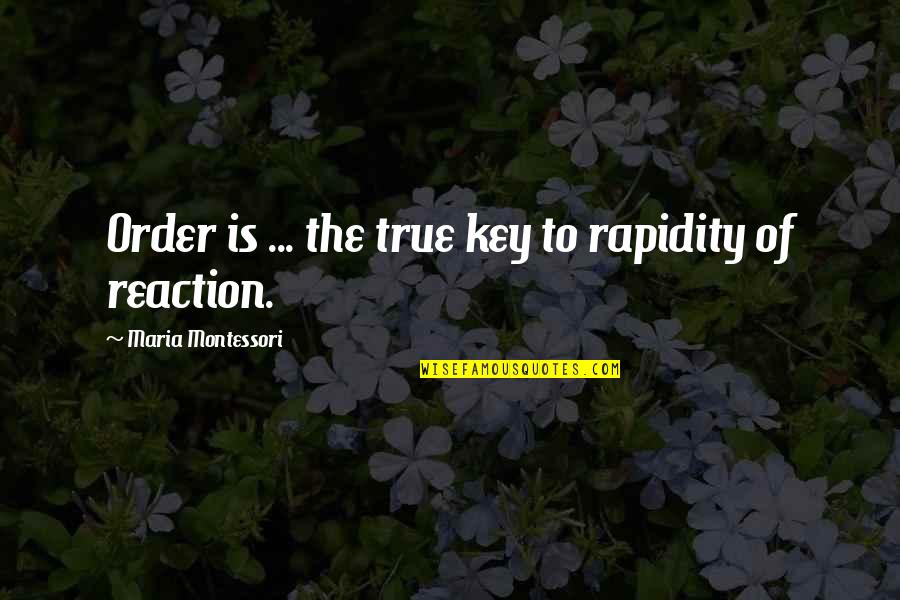 Rapidity Quotes By Maria Montessori: Order is ... the true key to rapidity