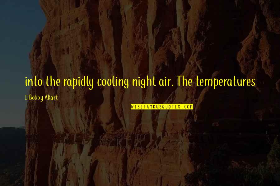 Rapidly Quotes By Bobby Akart: into the rapidly cooling night air. The temperatures