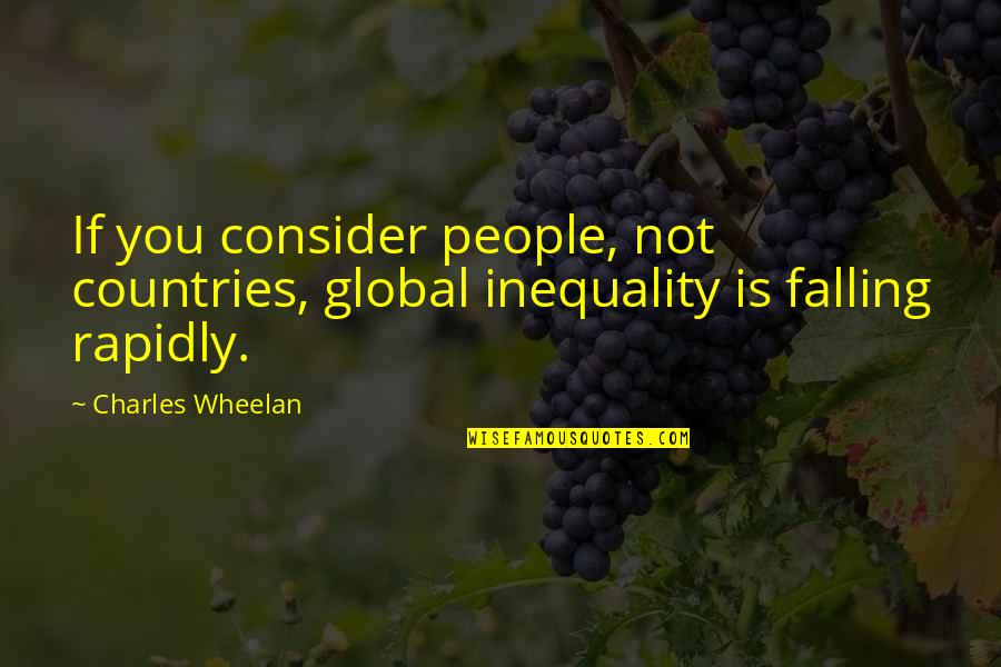 Rapidly Quotes By Charles Wheelan: If you consider people, not countries, global inequality