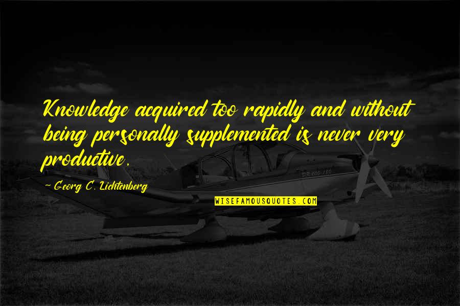 Rapidly Quotes By Georg C. Lichtenberg: Knowledge acquired too rapidly and without being personally