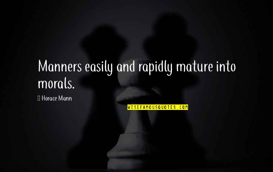 Rapidly Quotes By Horace Mann: Manners easily and rapidly mature into morals.