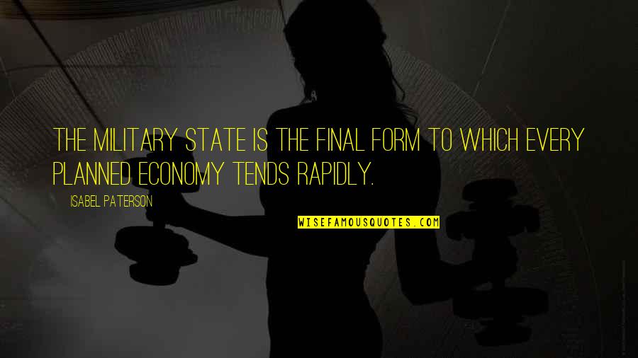 Rapidly Quotes By Isabel Paterson: The military state is the final form to