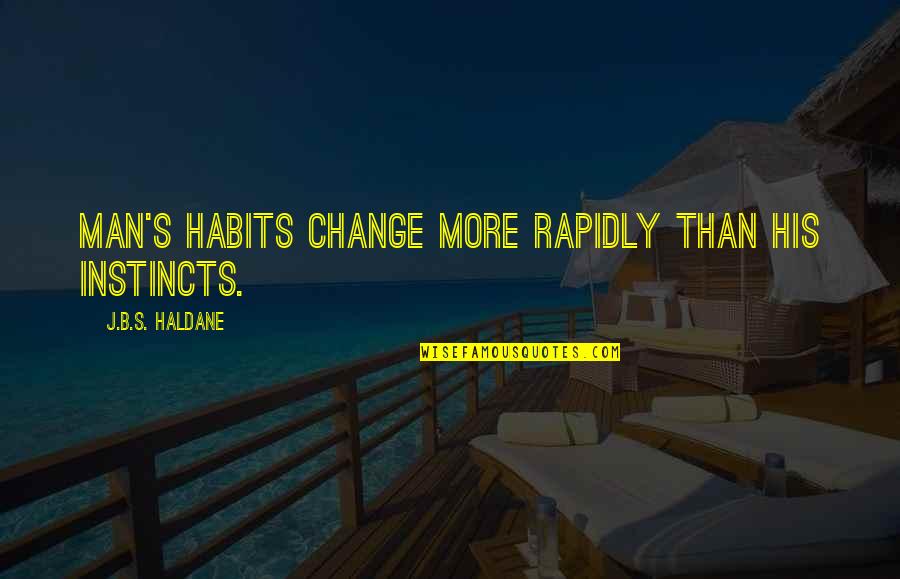 Rapidly Quotes By J.B.S. Haldane: Man's habits change more rapidly than his instincts.