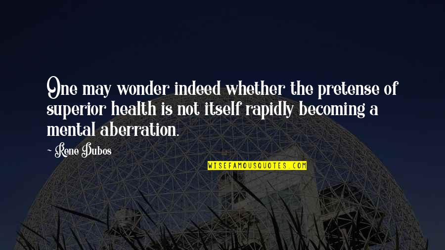 Rapidly Quotes By Rene Dubos: One may wonder indeed whether the pretense of