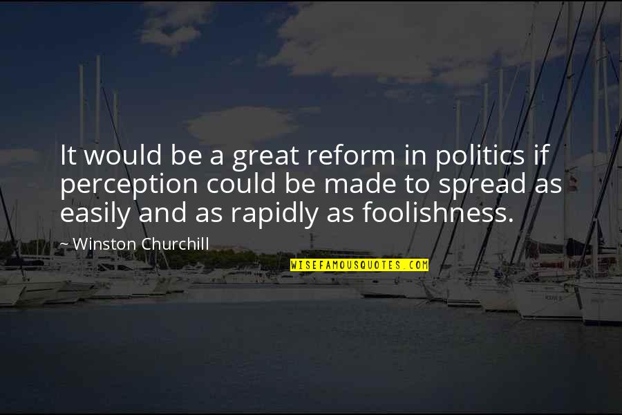 Rapidly Quotes By Winston Churchill: It would be a great reform in politics