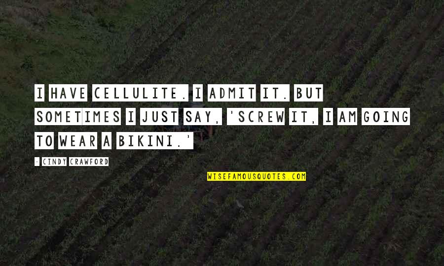 Rapidograph Ink Quotes By Cindy Crawford: I have cellulite. I admit it. But sometimes Rapidograph Ink Quotes By Cindy Crawford: I have cellulite. I admit it. But sometimes