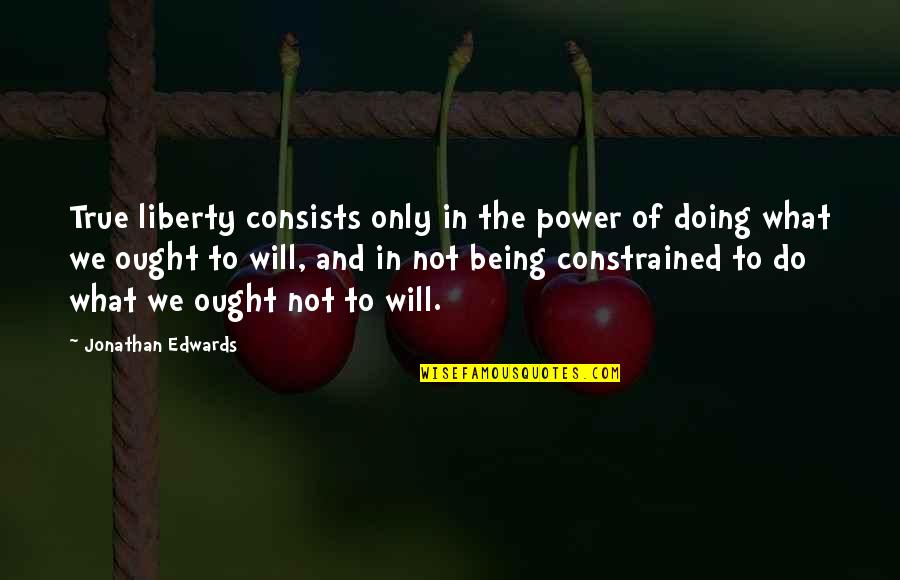 Rapier Of The Fearless Quotes By Jonathan Edwards: True liberty consists only in the power of