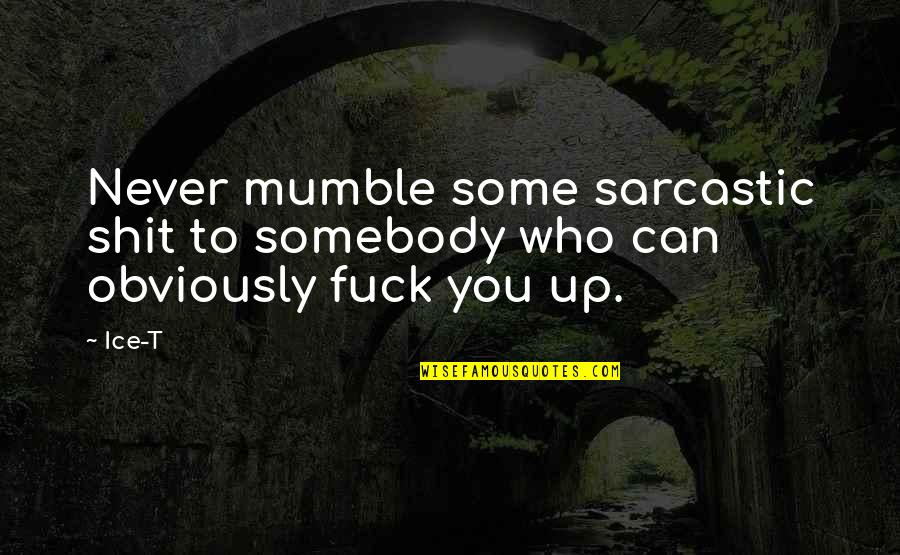 Rapier Quotes By Ice-T: Never mumble some sarcastic shit to somebody who