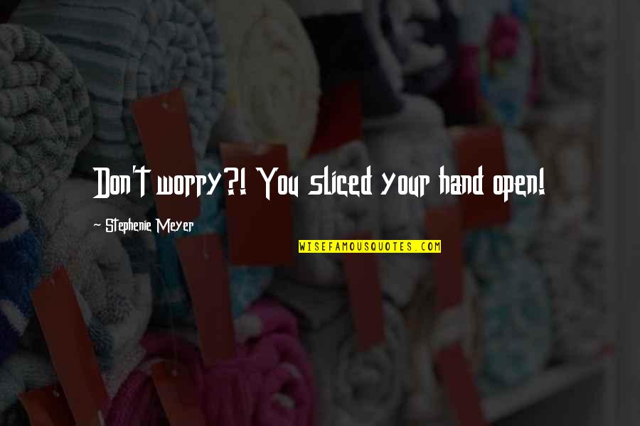 Rapiers Quotes By Stephenie Meyer: Don't worry?! You sliced your hand open!