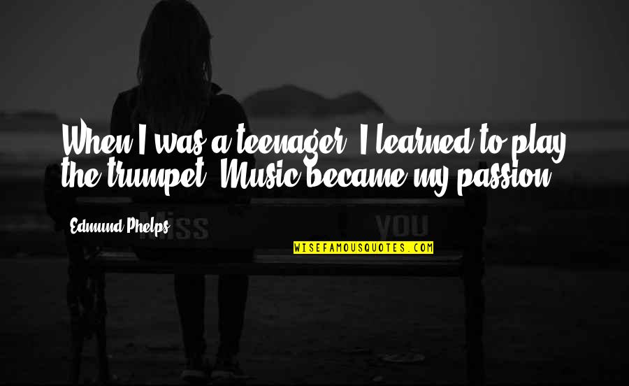Rapiers Sword Quotes By Edmund Phelps: When I was a teenager, I learned to