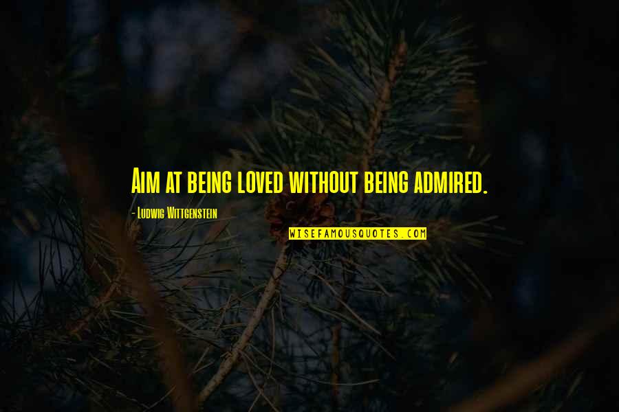 Rapiers Sword Quotes By Ludwig Wittgenstein: Aim at being loved without being admired.