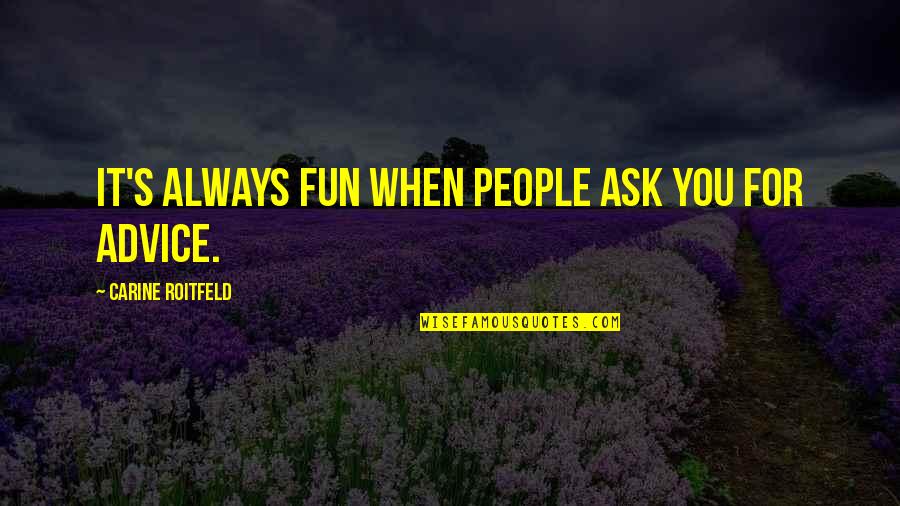 Rapina In Inglese Quotes By Carine Roitfeld: It's always fun when people ask you for Rapina In Inglese Quotes By Carine Roitfeld: It's always fun when people ask you for