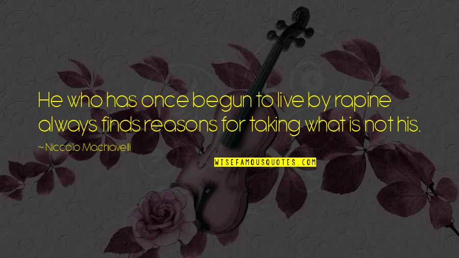 Rapine Quotes By Niccolo Machiavelli: He who has once begun to live by Rapine Quotes By Niccolo Machiavelli: He who has once begun to live by