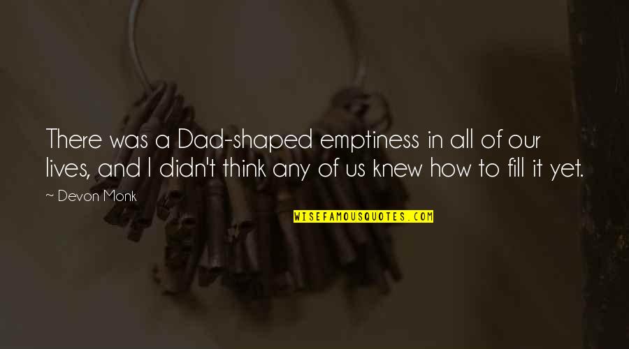 Rapine Round Ball Quotes By Devon Monk: There was a Dad-shaped emptiness in all of Rapine Round Ball Quotes By Devon Monk: There was a Dad-shaped emptiness in all of