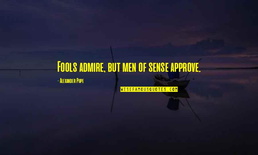 Rapini And Pasta Quotes By Alexander Pope: Fools admire, but men of sense approve. Rapini And Pasta Quotes By Alexander Pope: Fools admire, but men of sense approve.