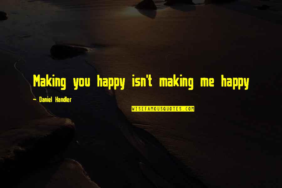 Rapini And Pasta Quotes By Daniel Handler: Making you happy isn't making me happy Rapini And Pasta Quotes By Daniel Handler: Making you happy isn't making me happy