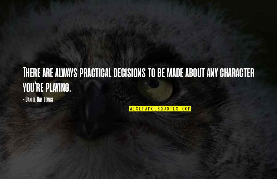 Rapism Quotes By Daniel Day-Lewis: There are always practical decisions to be made