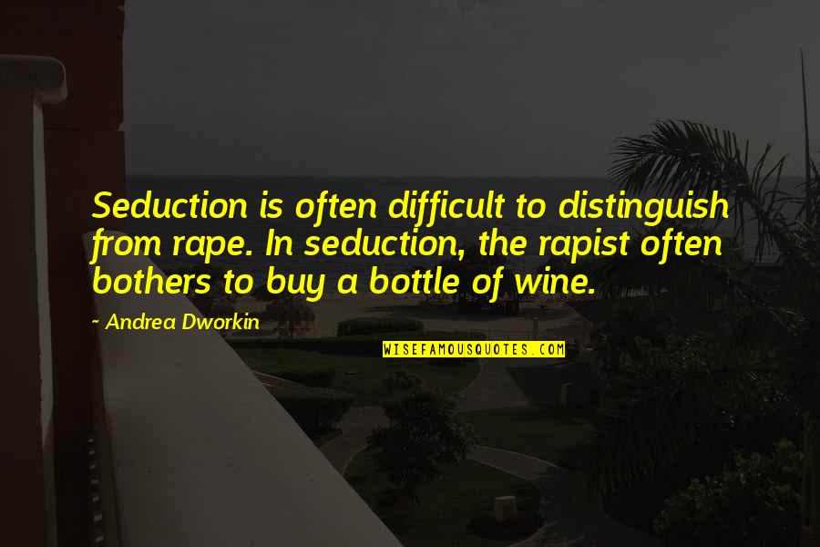 Rapist Quotes By Andrea Dworkin: Seduction is often difficult to distinguish from rape. Rapist Quotes By Andrea Dworkin: Seduction is often difficult to distinguish from rape.