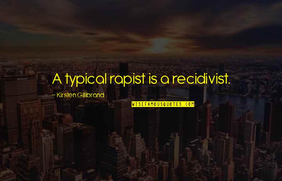 Rapist Quotes By Kirsten Gillibrand: A typical rapist is a recidivist. Rapist Quotes By Kirsten Gillibrand: A typical rapist is a recidivist.