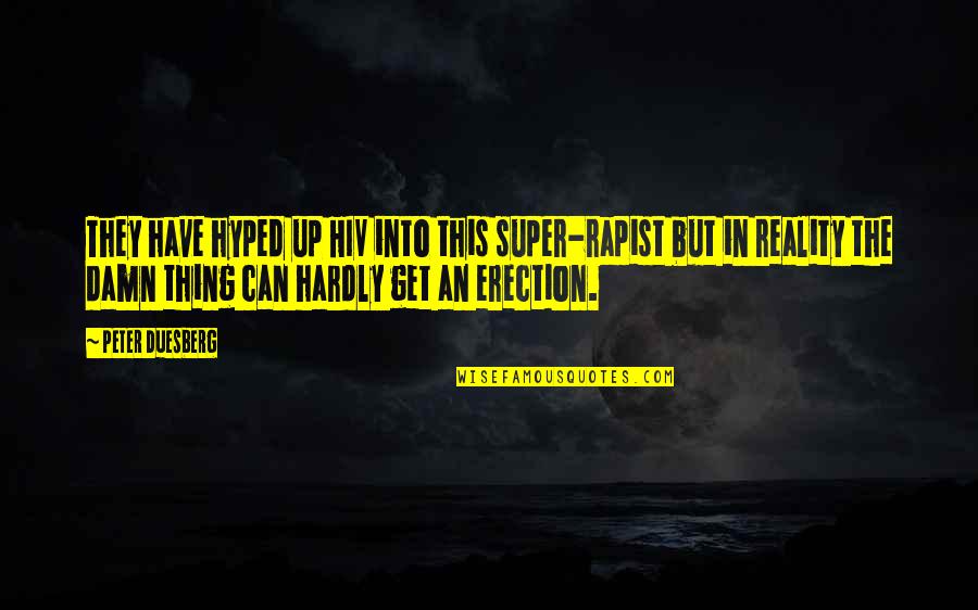 Rapist Quotes By Peter Duesberg: They have hyped up HIV into this super-rapist Rapist Quotes By Peter Duesberg: They have hyped up HIV into this super-rapist