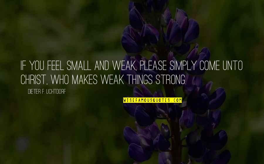 Rapitest Instructions Quotes By Dieter F. Uchtdorf: If you feel small and weak, please simply Rapitest Instructions Quotes By Dieter F. Uchtdorf: If you feel small and weak, please simply