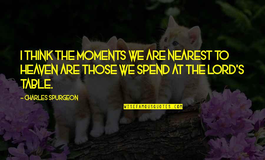 Rapitow Quotes By Charles Spurgeon: I THINK the moments we are nearest to